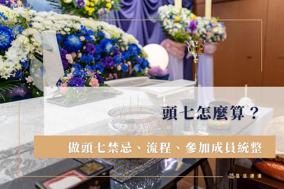 頭七怎麼算？頭七二七滿七的差別？做頭七禁忌、流程、參加成員統整